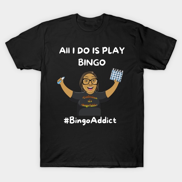 All I Do Is Play Bingo T-Shirt by Confessions Of A Bingo Addict